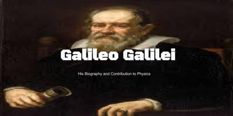 Contributions of Galileo Galilei in physics